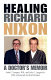 Healing Richard Nixon : a doctor's memoir / John C. Lungren and John C. Lungren, Jr. ; with a foreword by Rick Perlstein.