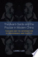 The avant-garde and the popular in modern China : Tian Han and the intersection of performance and politics / Liang Luo.