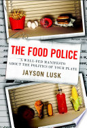 The food police : a well-fed manifesto about the politics of your plate / Jayson Lusk.