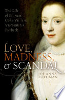 Love, madness, and scandal : the life of Frances Coke Villiers, Viscountess Purbeck /