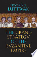 The grand strategy of the Byzantine Empire / Edward N. Luttwak.