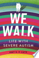 We walk : life with severe autism /