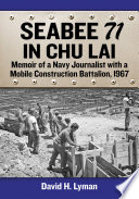 Seabee 71 in Chu Lai : memoir of a Navy journalist with a Mobile Construction Battalion, 1967 / David H. Lyman.
