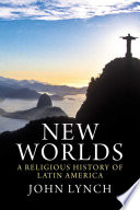 New worlds : a religious history of Latin America /