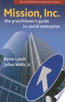 Mission, Inc. : the practitioner's guide to social enterprise /