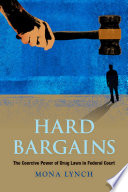 Hard bargains : the coercive power of drug laws in federal court / Mona Lynch.