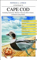 A field guide to Cape Cod : including Nantucket, Martha's Vineyard, Block Island & Eastern Long Island / Patrick J. Lynch.