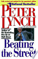 Beating the Street : the best-selling author of One up on Wall Street shows you how to pick winning stocks and develop a strategy for mutual funds / Peter Lynch with John Rothchild.