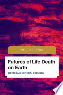 Futures of life death on earth : Derrida's general ecology /