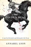 The golden mean : [a novel of Aristotle and Alexander the Great] /