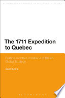 1711 expedition to Quebec : politics and the limitations of British global strategy / Adam Lyons.
