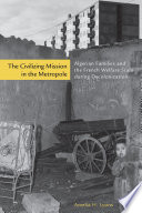 The civilizing mission in the metropole : Algerian families and the French welfare state during decolonization /