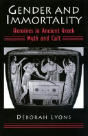 Gender and immortality : heroines in ancient Greek myth and cult / Deborah Lyons.