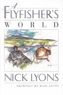 A flyfisher's world / Nick Lyons ; drawings by Mari Lyons.