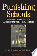 Punishing schools : fear and citizenship in American public education / William Lyons and Julie Drew.