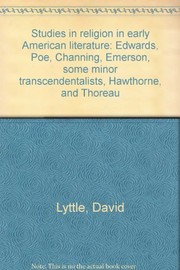 Studies in religion in early American literature : Edwards, Poe, Channing, Emerson, some minor transcendentalists, Hawthorne, and Thoreau / David Lyttle.