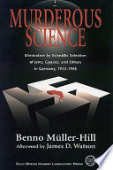 Murderous science : elimination by scientific selection of Jews, Gypsies, and others in Germany, 1933-1945 / Benno Müller-Hill ; afterword by James D. Watson ; translated by George R. Fraser.