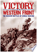 VICTORY ON THE WESTERN FRONT;THE DECISIVE BATTLES OF WORLD WAR ONE