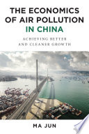 The economics of air pollution in China : achieving better and cleaner growth /