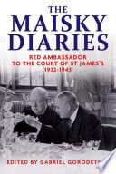 The Maisky diaries : red ambassador to the Court of St James's, 1932-1943 / edited by Gabriel Gorodetsky ; translated Tatiana Sorokina and Oliver Ready.