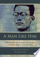 A man like him : portrait of the Burmese journalist, Journal Kyaw U Chit Maung /