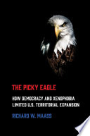 The picky eagle : how democracy and xenophobia limited U.S. territorial expansion /