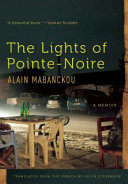 The lights of Pointe-Noire : a memoir / Alain Mabanckou ; translated by Helen Stevenson.