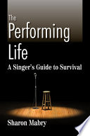 The performing life : a singer's guide to survival /