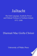 Jailtacht : the Irish language, symbolic power and political violence in Northern Ireland 1972-2008 / Diarmait Mac Giolla Chriost.