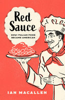 Red sauce : how Italian food became American / Ian MacAllen.