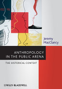 Anthropology in the public arena historical and contemporary contexts / Jeremy MacClancy.
