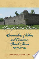 Lives of Fort de Chartres : commandants, soldiers, and civilians in French Illinois, 1720-1770 /