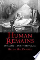 Human remains : dissection and its histories / Helen MacDonald.