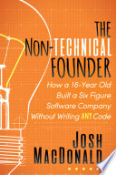 The non-technical founder : how a 16-year old built a $100,000 software company without writing any code /