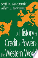 A history of credit & power in the Western world / Scott B. MacDonald, Albert L. Gastmann.