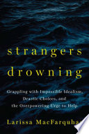 Strangers drowning : grappling with impossible idealism, drastic choices, and the overpowering urge to help / Larisa MacFarquhar.