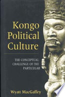 Kongo political culture : the conceptual challenge of the particular /