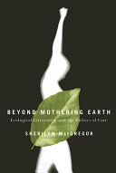 Beyond mothering earth : ecological citizenship and the politics of care /