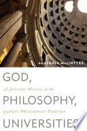 God, philosophy, universities : a selective history of the Catholic philosophical tradition /