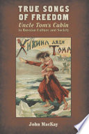 True songs of freedom : Uncle Tom's cabin in Russian culture and society /