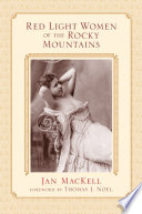 Red light women of the Rocky Mountains Jan MacKell ; foreword by Thomas J. Noel.