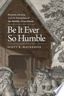 Be it ever so humble poverty, fiction, and the invention of the middle-class home / Scott R. MacKenzie.