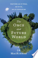 The once and future world : nature as it was, as it is, as it could be /
