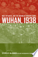 Wuhan, 1938 : war, refugees, and the making of modern China /