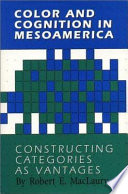 Color and cognition in Mesoamerica : constructing categories as vantages / Robert E. MacLaury.