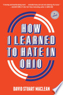 How I learned to hate in Ohio / David Stuart MacClean.
