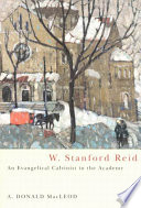 W. Stanford Reid : an evangelical Calvinist in the academy /