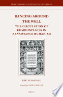 Dancing around the well : the circulation of commonplaces in Renaissance humanism / Eric M. MacPhail.