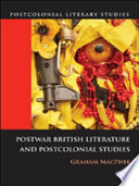 Postwar British literature and postcolonial studies / Graham MacPhee.