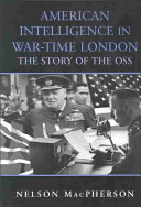 American intelligence in war-time London : the story of the OSS / Nelson MacPherson.